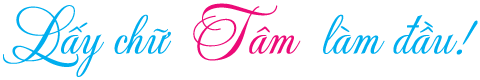 Lấy chữ TÂM làm đầu Lấy chữ TÂM làm đầu